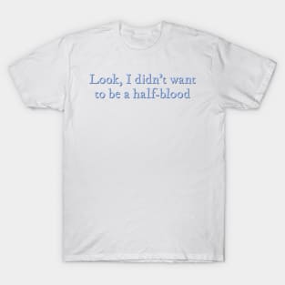 Look, I didn't want to be a half-blood T-Shirt